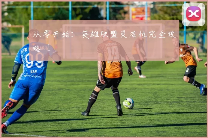 从零开始：英雄联盟灵活性完全攻略_1