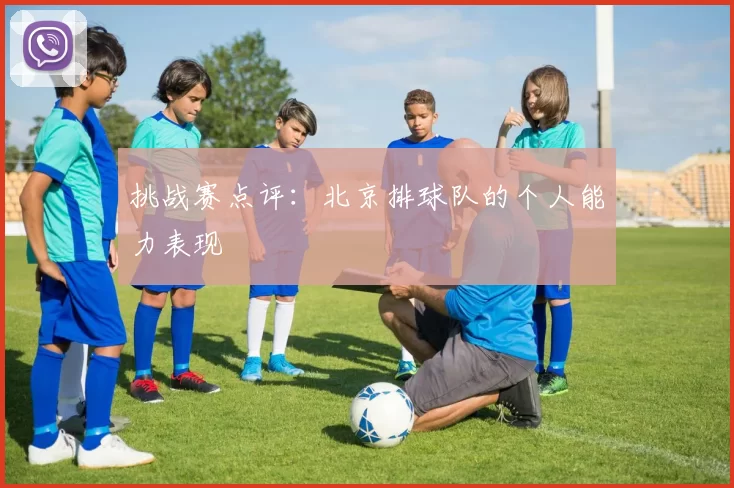 挑战赛点评：北京排球队的个人能力表现